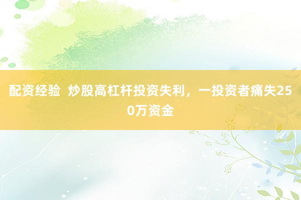配资经验  炒股高杠杆投资失利，一投资者痛失250万资金