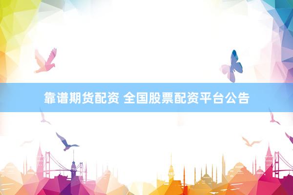 靠谱期货配资 全国股票配资平台公告